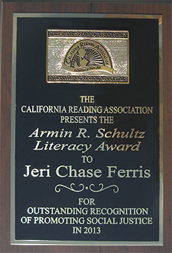 The California Reading Association presents the Armin R. Schultz Literacy Award to Jeri Chase Ferris for outstanding recognition of promoting social justice in 2013